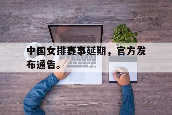 乐动APP下载-中国女排赛事延期，官方发布通告。