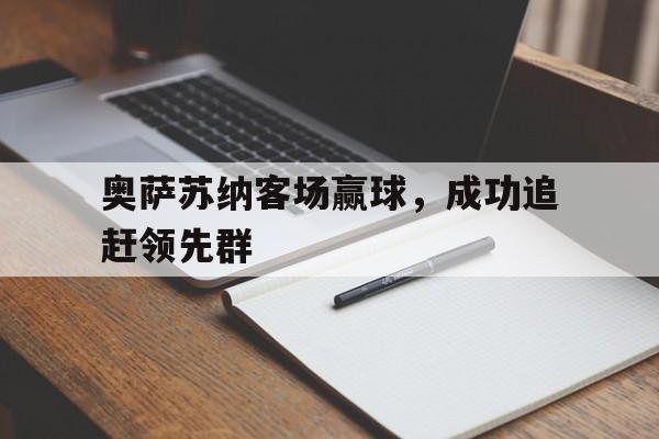 乐动APP下载-奥萨苏纳客场赢球，成功追赶领先群