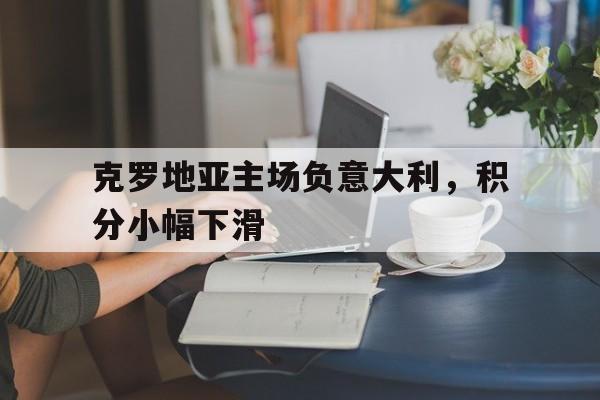 乐动APP下载-克罗地亚主场负意大利，积分小幅下滑